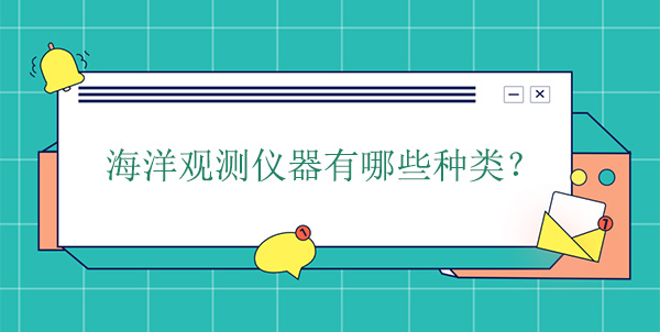 海洋观测仪器有哪些种类 海洋观测仪器有哪些种类